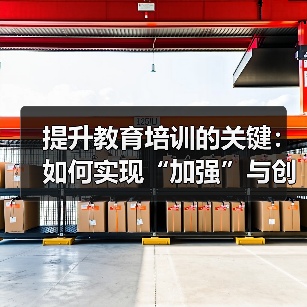 提升教育培训的关键:如何实现“加强”与创新的完美结合(图2) 提升教育培训的关键:如何实现“加强”与创新的完美结合(图2)