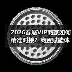 2026春展VIP商家如何精准对接？商贸赋能体系解锁市场先机（图1）