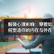 服装心理影响：穿着如何塑造你的内在与外在