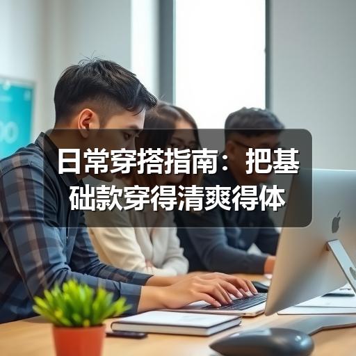 日常穿搭指南：把基础款穿得清爽得体