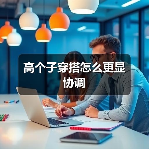 高个子穿搭怎么更显协调