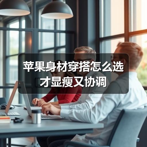 苹果身材穿搭怎么选才显瘦又协调