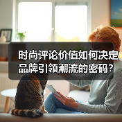 时尚评论价值如何决定品牌引领潮流的密码？