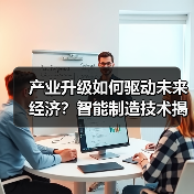 产业升级如何驱动未来经济？智能制造技术揭秘