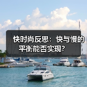 快时尚反思：快与慢的平衡能否实现？