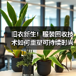 旧衣新生！服装回收技术如何重塑可持续时尚未来