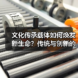 文化传承载体如何焕发新生命?传统与创新的融合之道(图3) 文化传承载体如何焕发新生命?传统与创新的融合之道(图3)
