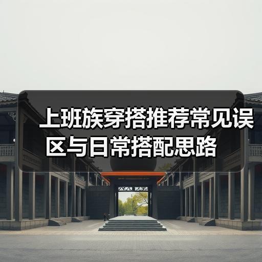 上班族穿搭推荐常见误区与日常搭配思路